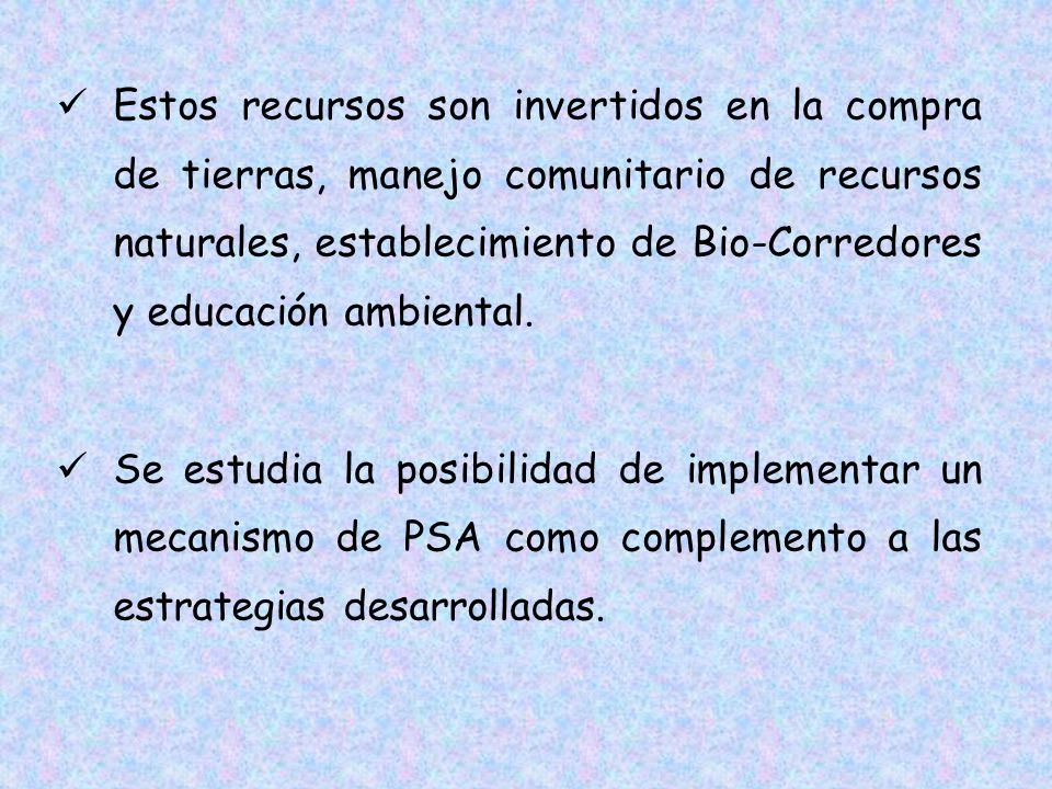 Estos recursos son invertidos en la compra de tierras, manejo comunitario de recursos naturales, establecimiento de Bio-Corredores y educación ambiental.