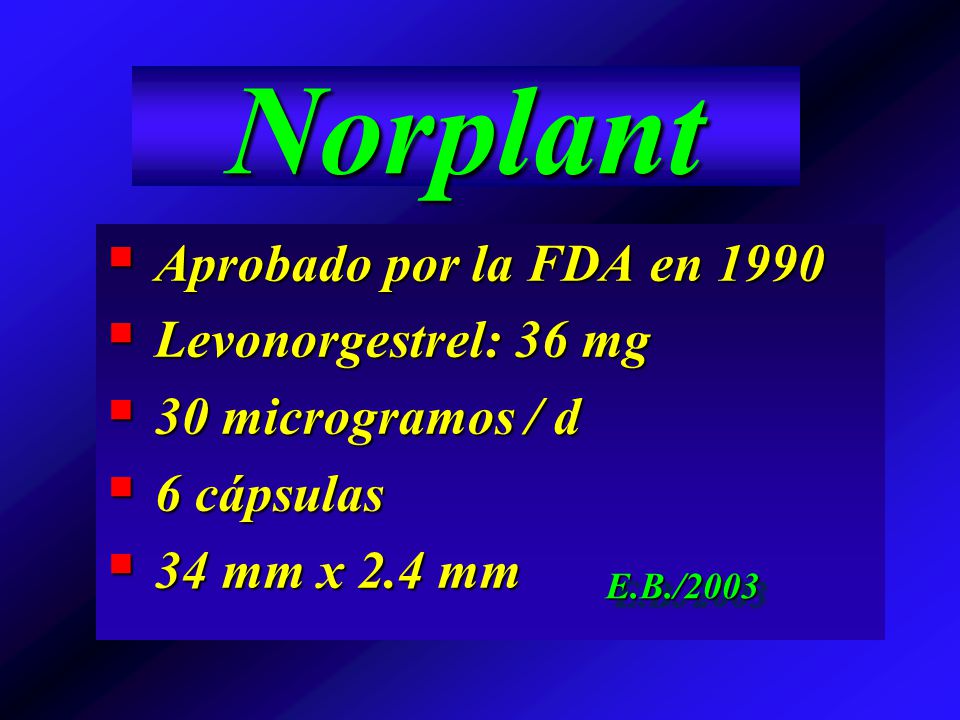 Norplant Aprobado por la FDA en 1990 Levonorgestrel: 36 mg
