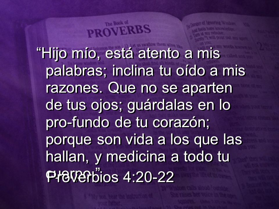 Hijo mío, está atento a mis palabras; inclina tu oído a mis razones