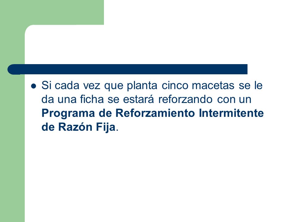 Si cada vez que planta cinco macetas se le da una ficha se estará reforzando con un Programa de Reforzamiento Intermitente de Razón Fija.