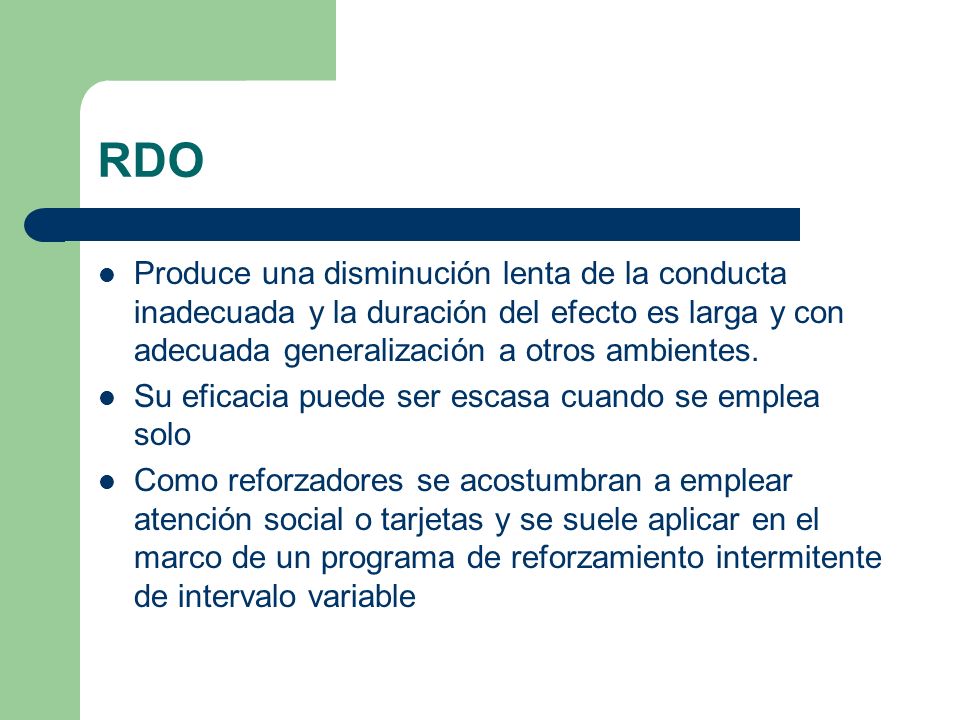 RDO Produce una disminución lenta de la conducta inadecuada y la duración del efecto es larga y con adecuada generalización a otros ambientes.