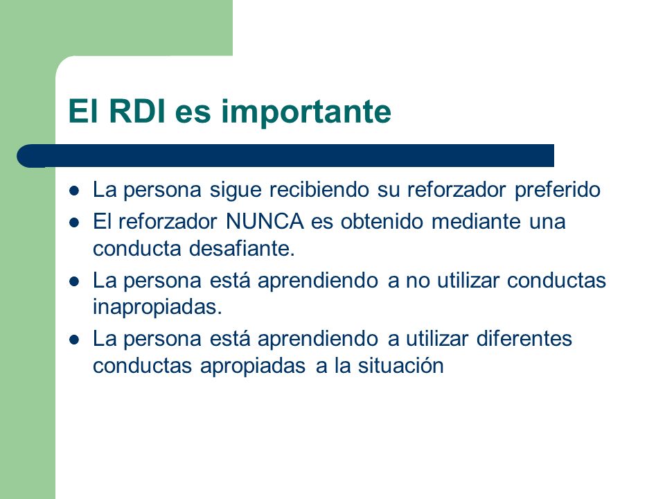 El RDI es importante La persona sigue recibiendo su reforzador preferido. El reforzador NUNCA es obtenido mediante una conducta desafiante.