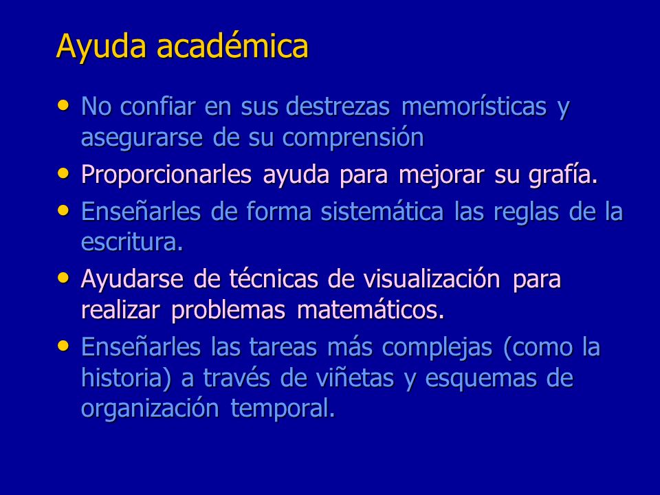 Ayuda académica No confiar en sus destrezas memorísticas y asegurarse de su comprensión. Proporcionarles ayuda para mejorar su grafía.