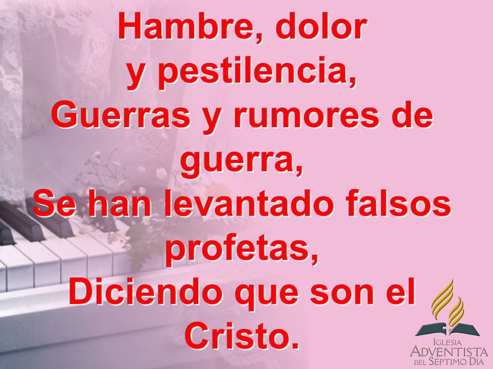 Hambre, dolor y pestilencia, Guerras y rumores de guerra, Se han levantado falsos profetas, Diciendo que son el Cristo.