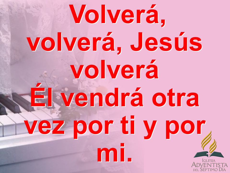 Volverá, volverá, Jesús volverá Él vendrá otra vez por ti y por mi.