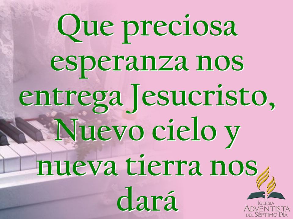 Que preciosa esperanza nos entrega Jesucristo, Nuevo cielo y nueva tierra nos dará