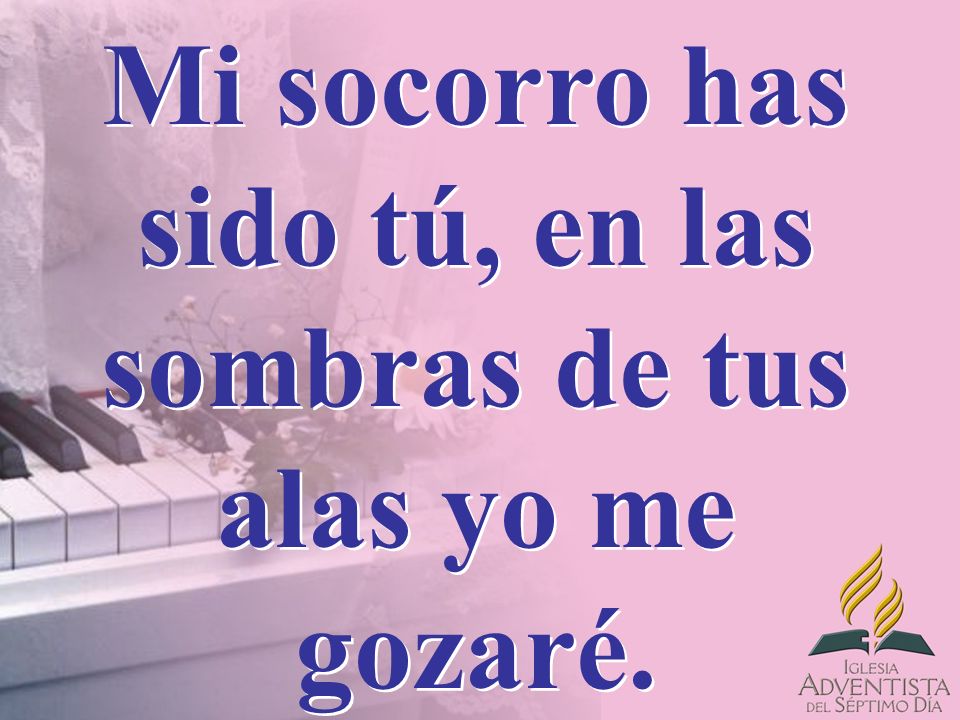 Mi socorro has sido tú, en las sombras de tus alas yo me gozaré.