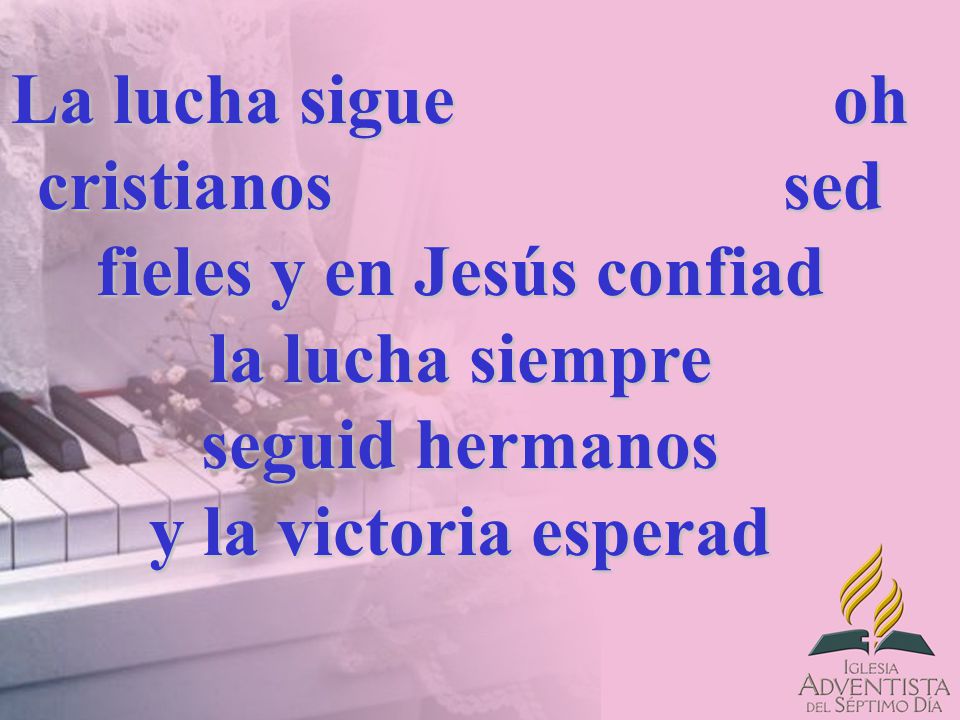 La lucha sigue oh cristianos sed fieles y en Jesús confiad la lucha siempre seguid hermanos y la victoria esperad