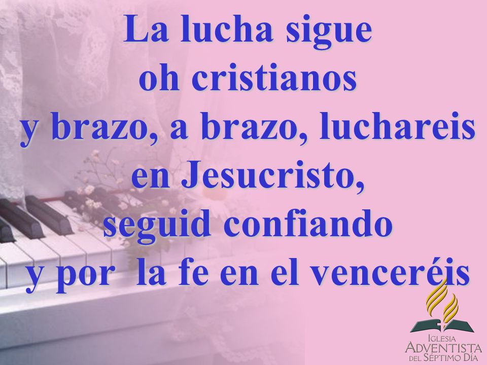 La lucha sigue oh cristianos y brazo, a brazo, luchareis en Jesucristo, seguid confiando y por la fe en el venceréis