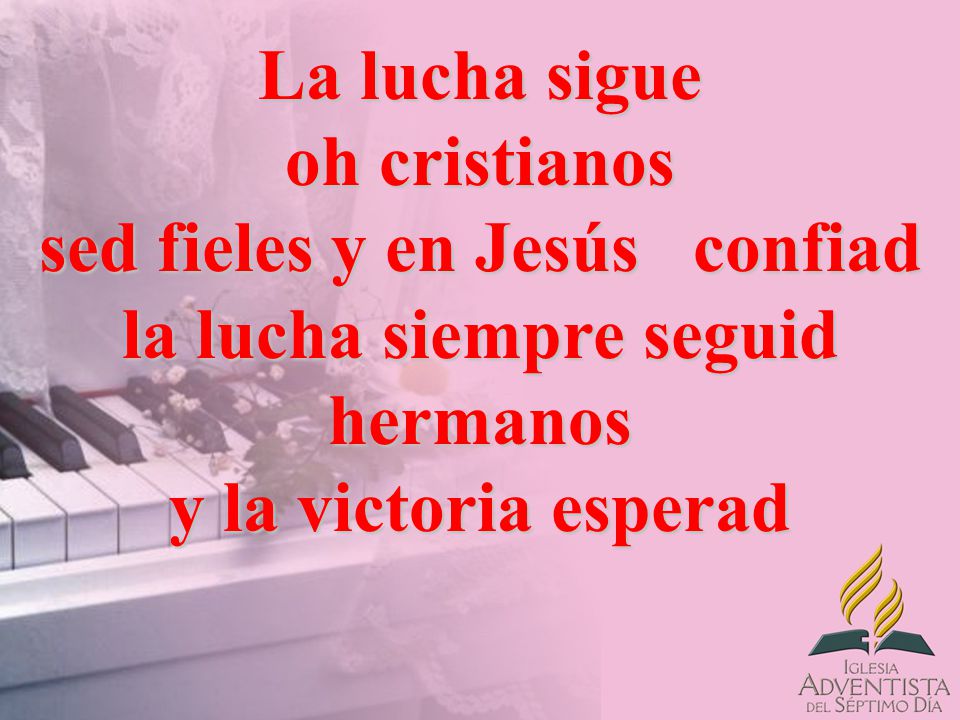 La lucha sigue oh cristianos sed fieles y en Jesús confiad la lucha siempre seguid hermanos y la victoria esperad