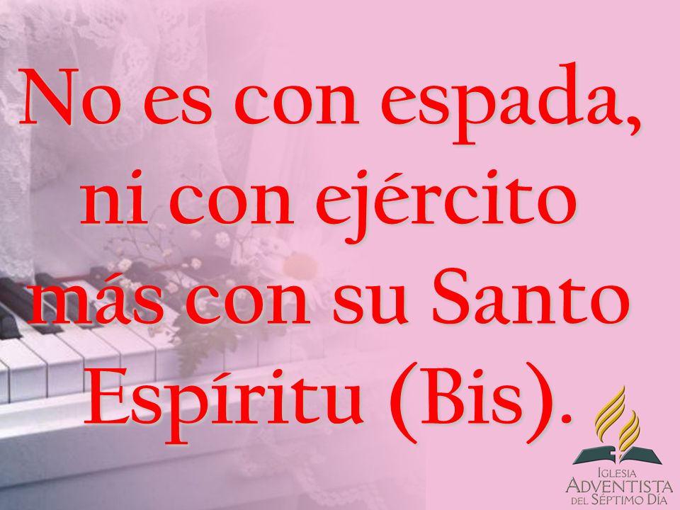 No es con espada, ni con ejército más con su Santo Espíritu (Bis).
