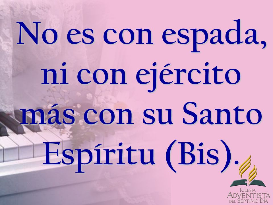 No es con espada, ni con ejército más con su Santo Espíritu (Bis).