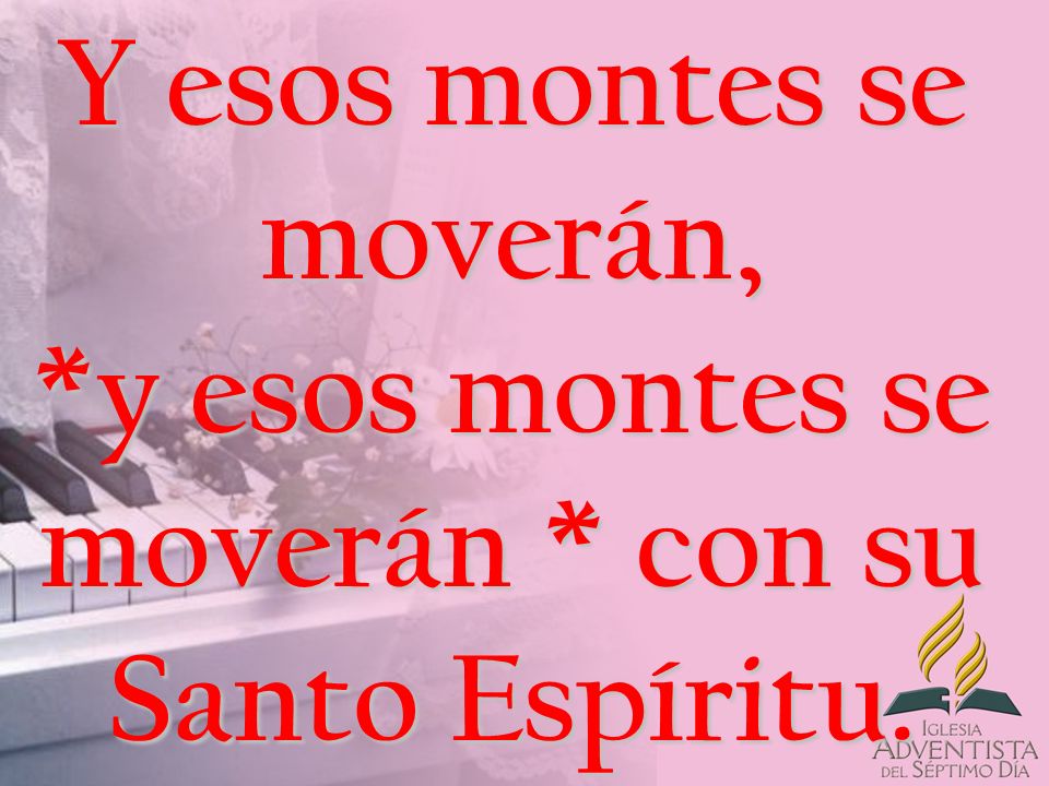 Y esos montes se moverán,. y esos montes se moverán