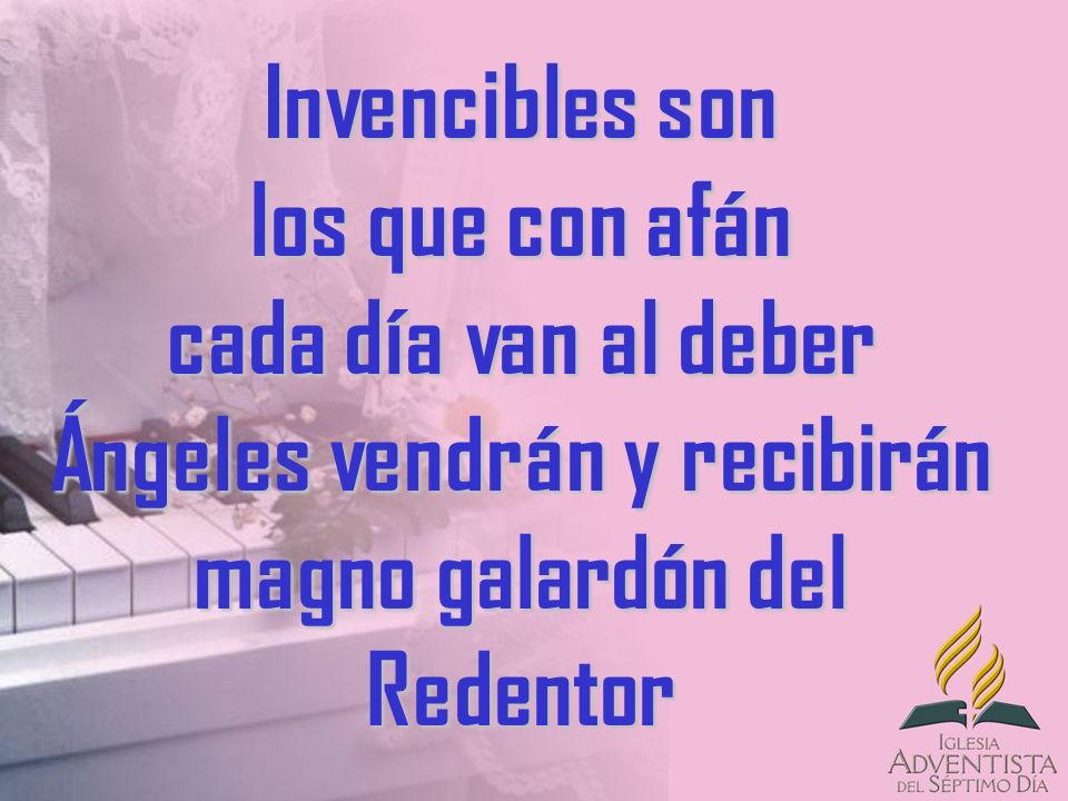 Invencibles son los que con afán cada día van al deber Ángeles vendrán y recibirán magno galardón del Redentor