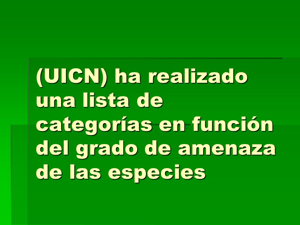(UICN) ha realizado una lista de categorías en función del grado de amenaza de las especies