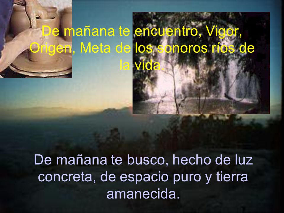 De mañana te encuentro, Vigor, Origen, Meta de los sonoros ríos de la vida.