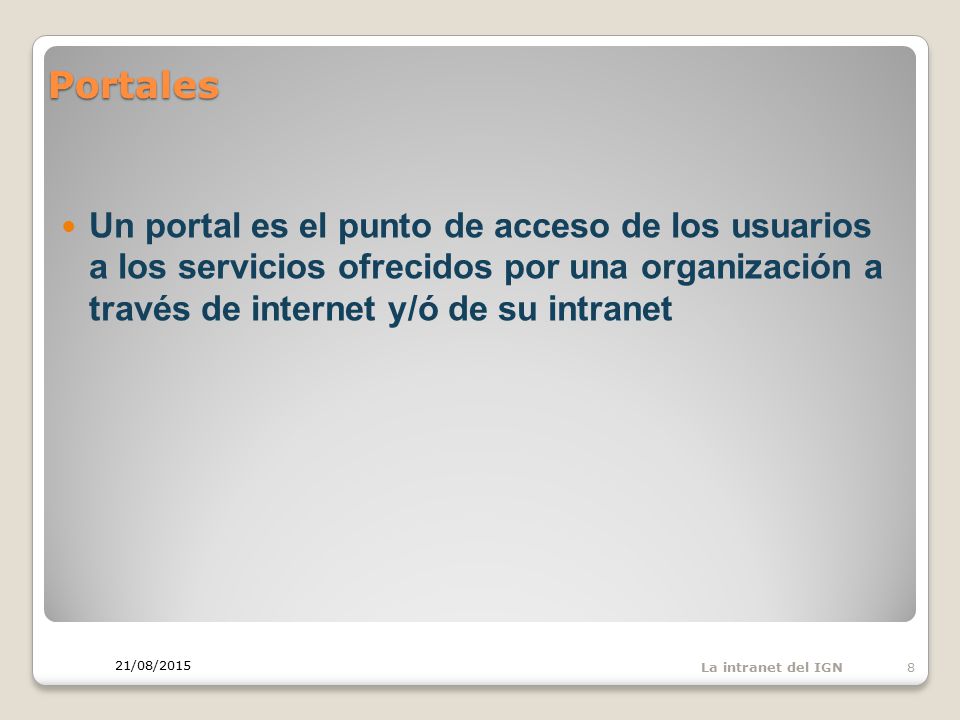 Portales Un portal es el punto de acceso de los usuarios a los servicios ofrecidos por una organización a través de internet y/ó de su intranet.