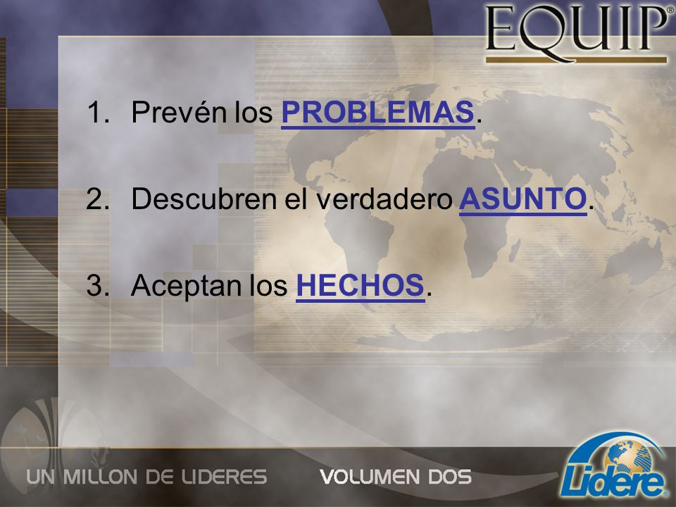Prevén los PROBLEMAS. Descubren el verdadero ASUNTO. Aceptan los HECHOS.