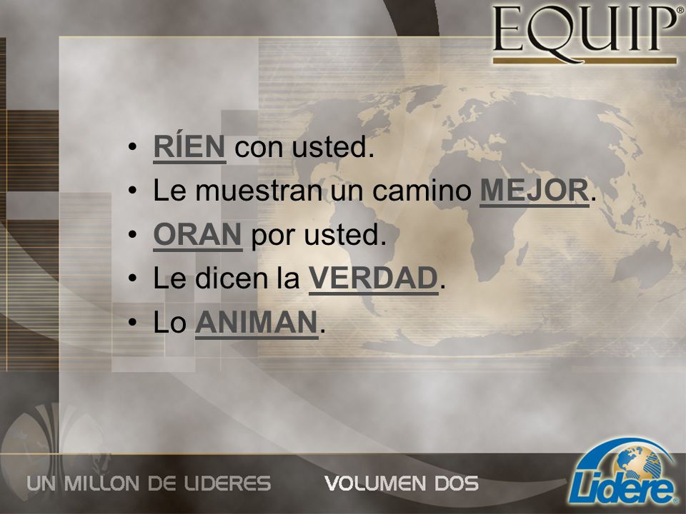 RÍEN con usted. Le muestran un camino MEJOR. ORAN por usted. Le dicen la VERDAD. Lo ANIMAN.