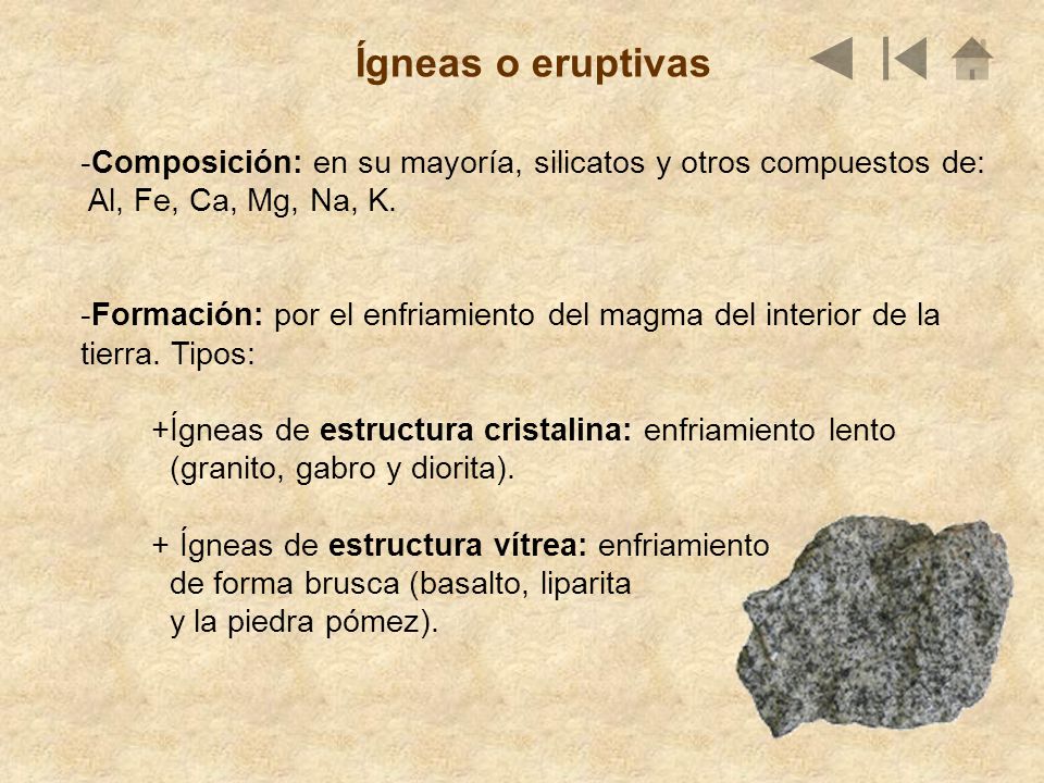 Ígneas o eruptivas Composición: en su mayoría, silicatos y otros compuestos de: Al, Fe, Ca, Mg, Na, K.