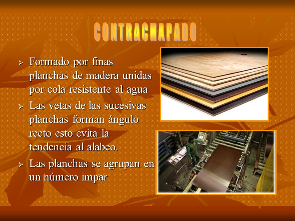 C O N T R A C H A P A D O Formado por finas planchas de madera unidas por cola resistente al agua.