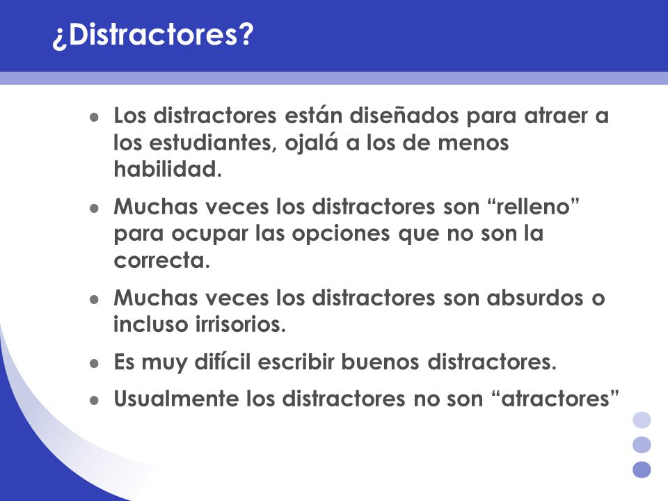 ¿Distractores Los distractores están diseñados para atraer a los estudiantes, ojalá a los de menos habilidad.