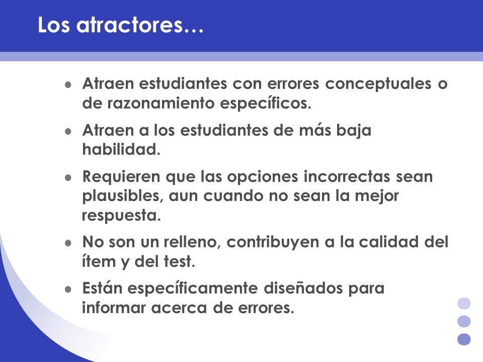 Los atractores… Atraen estudiantes con errores conceptuales o de razonamiento específicos. Atraen a los estudiantes de más baja habilidad.
