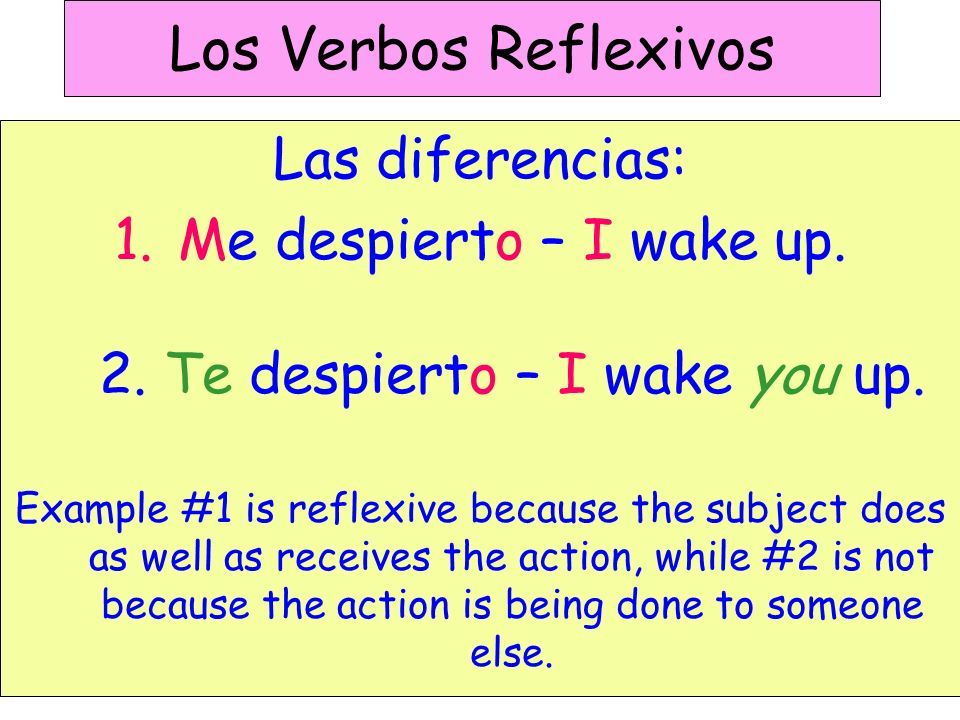 Me despierto – I wake up. 2. Te despierto – I wake you up.
