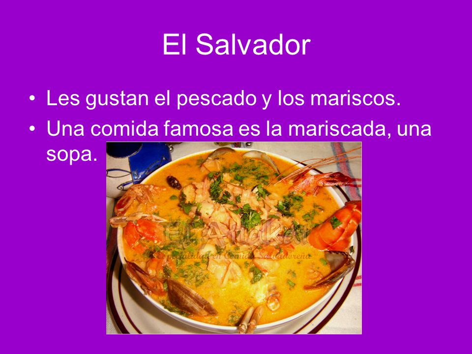 El Salvador Les gustan el pescado y los mariscos.