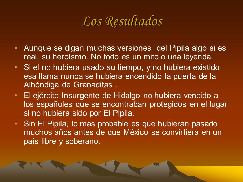 Los Resultados Aunque se digan muchas versiones del Pipila algo si es real, su heroísmo. No todo es un mito o una leyenda.