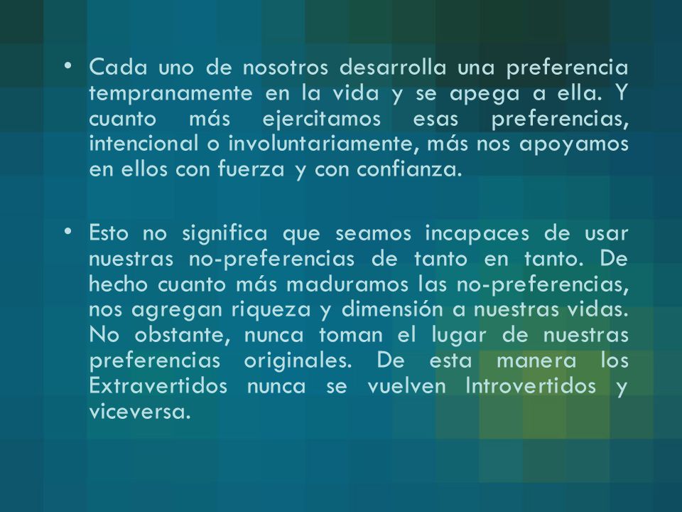 Cada uno de nosotros desarrolla una preferencia tempranamente en la vida y se apega a ella. Y cuanto más ejercitamos esas preferencias, intencional o involuntariamente, más nos apoyamos en ellos con fuerza y con confianza.