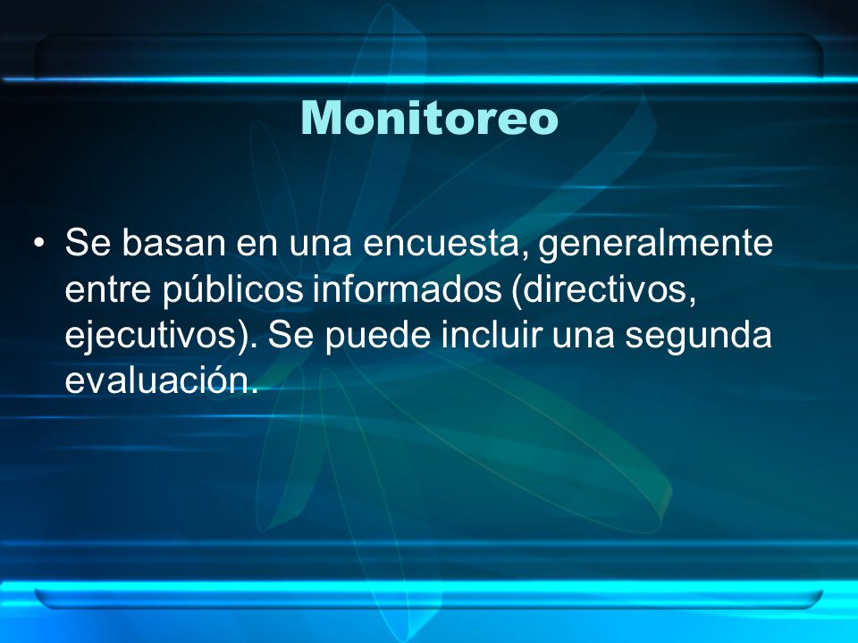 Monitoreo Se basan en una encuesta, generalmente entre públicos informados (directivos, ejecutivos).