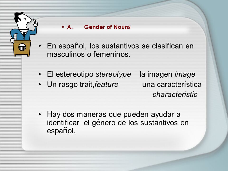 En español, los sustantivos se clasifican en masculinos o femeninos.