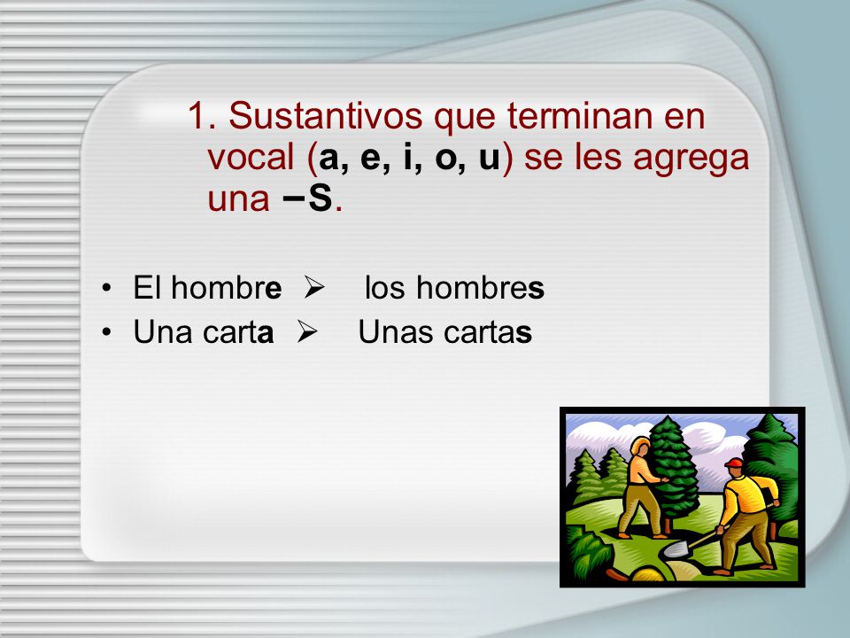 1. Sustantivos que terminan en vocal (a, e, i, o, u) se les agrega una –S.