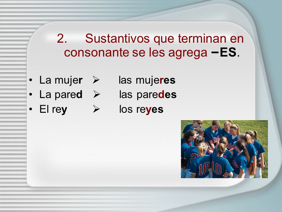 2. Sustantivos que terminan en consonante se les agrega –ES.