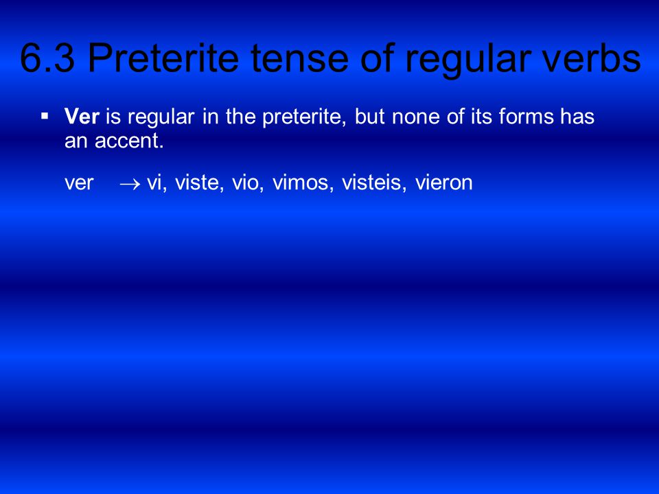 Ver is regular in the preterite, but none of its forms has an accent.