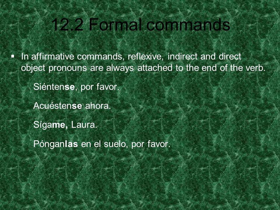 In affirmative commands, reflexive, indirect and direct object pronouns are always attached to the end of the verb.