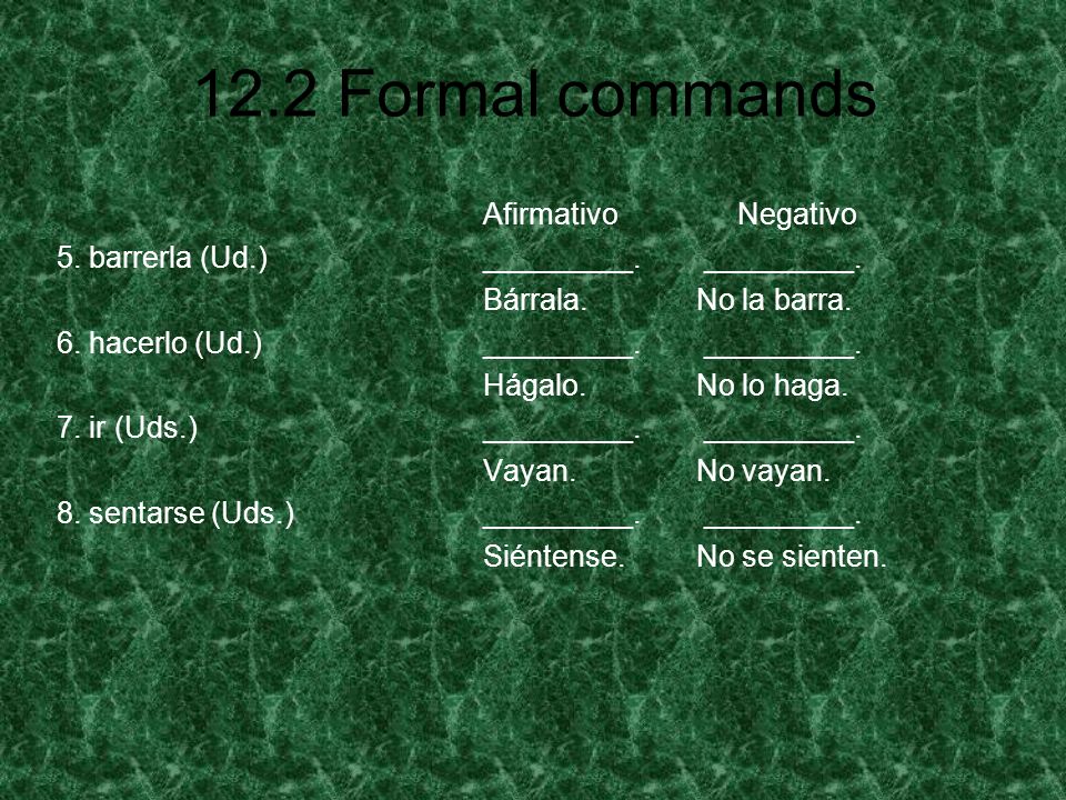 Afirmativo Negativo 5. barrerla (Ud.) _________. _________. Bárrala. No la barra. 6. hacerlo (Ud.) _________. _________.