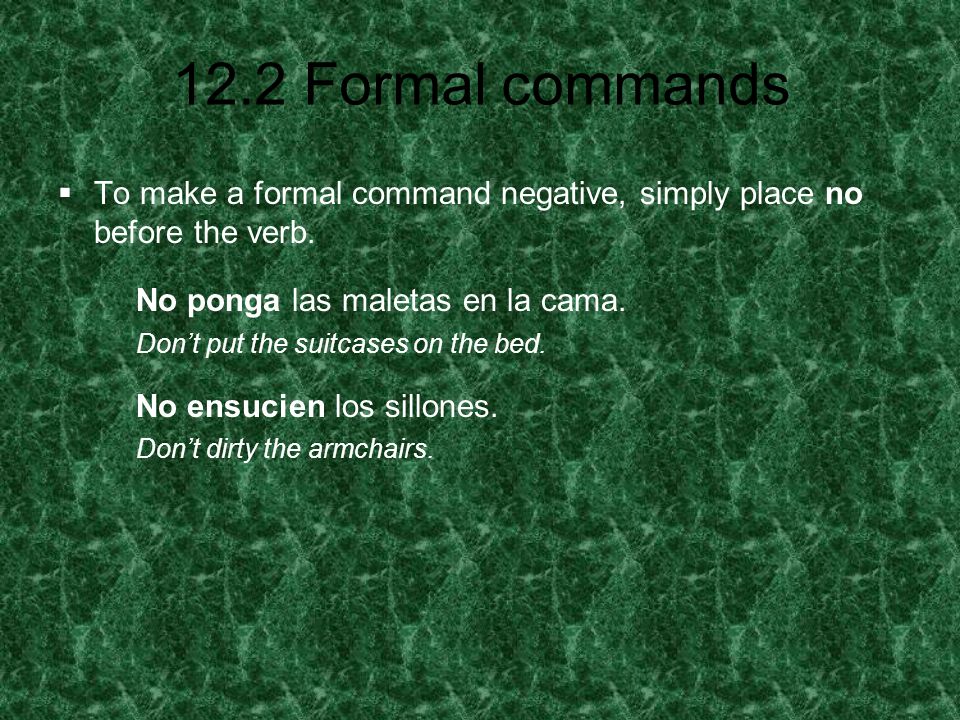 To make a formal command negative, simply place no before the verb.