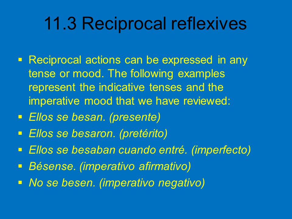 Reciprocal actions can be expressed in any tense or mood