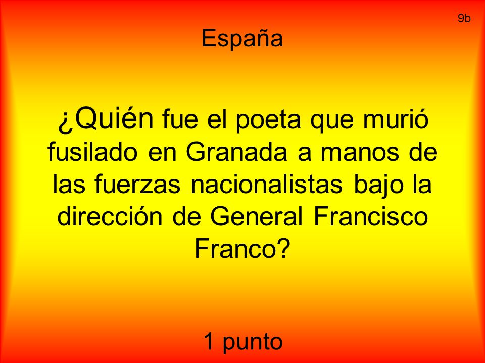 España 9b. ¿Quién fue el poeta que murió fusilado en Granada a manos de las fuerzas nacionalistas bajo la dirección de General Francisco Franco
