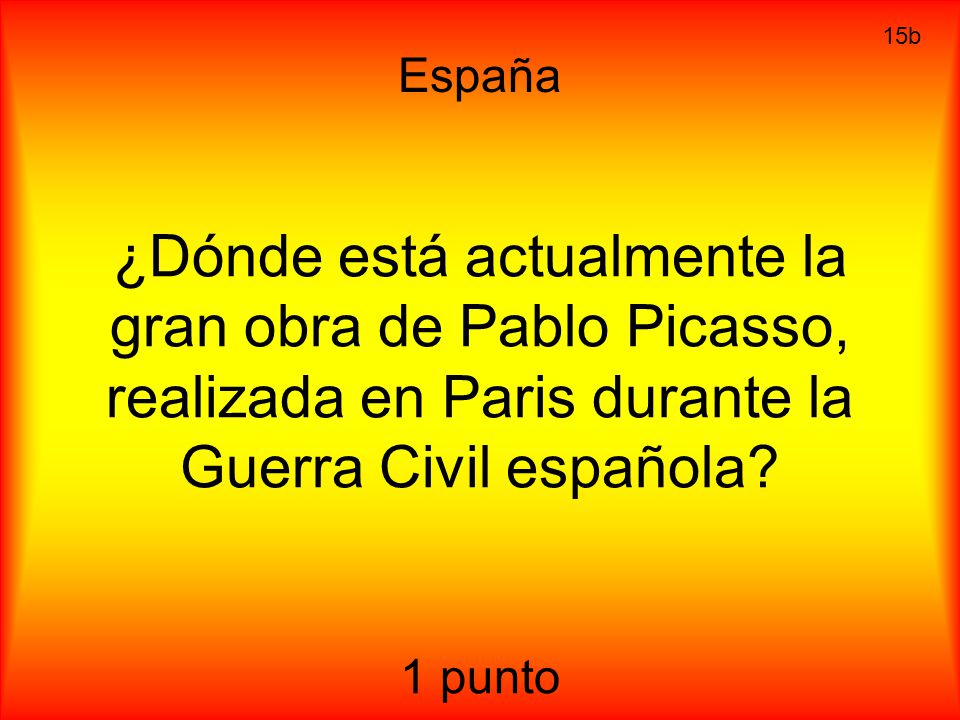 España 15b. ¿Dónde está actualmente la gran obra de Pablo Picasso, realizada en Paris durante la Guerra Civil española