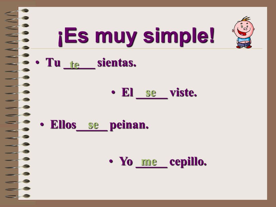 ¡Es muy simple! Tu _____ sientas. te El _____ viste. se