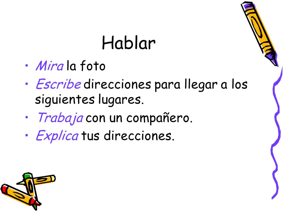 Hablar Mira la foto. Escribe direcciones para llegar a los siguientes lugares. Trabaja con un compañero.
