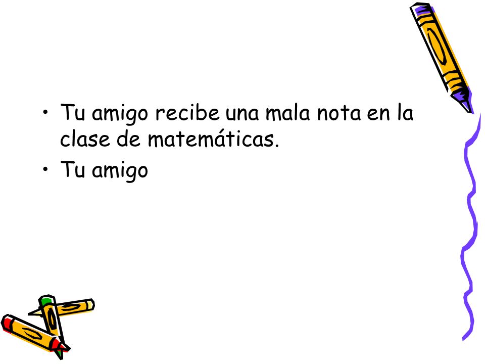 Tu amigo recibe una mala nota en la clase de matemáticas.