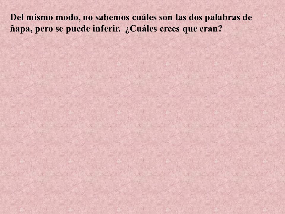 Del mismo modo, no sabemos cuáles son las dos palabras de ñapa, pero se puede inferir.