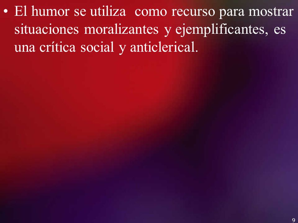El humor se utiliza como recurso para mostrar situaciones moralizantes y ejemplificantes, es una crítica social y anticlerical.