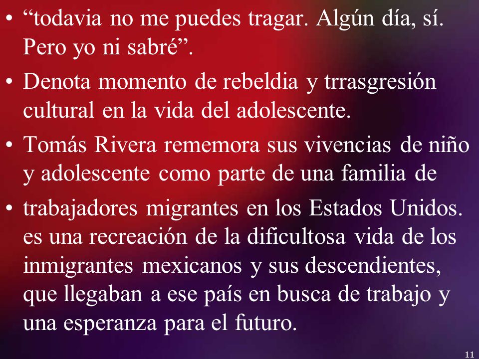 todavia no me puedes tragar. Algún día, sí. Pero yo ni sabré .