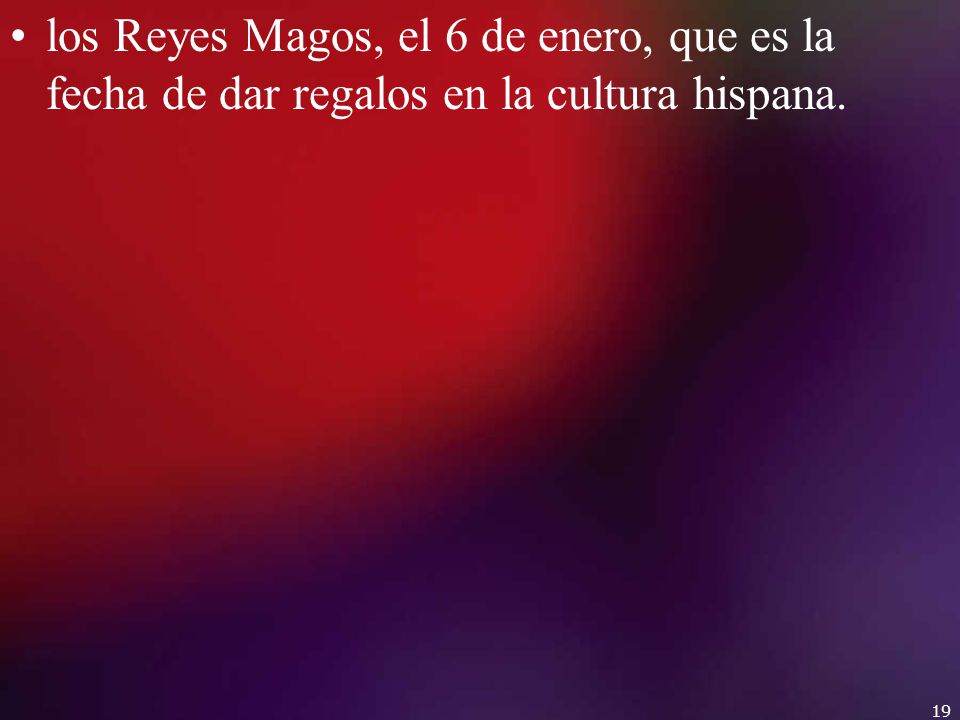 los Reyes Magos, el 6 de enero, que es la fecha de dar regalos en la cultura hispana.