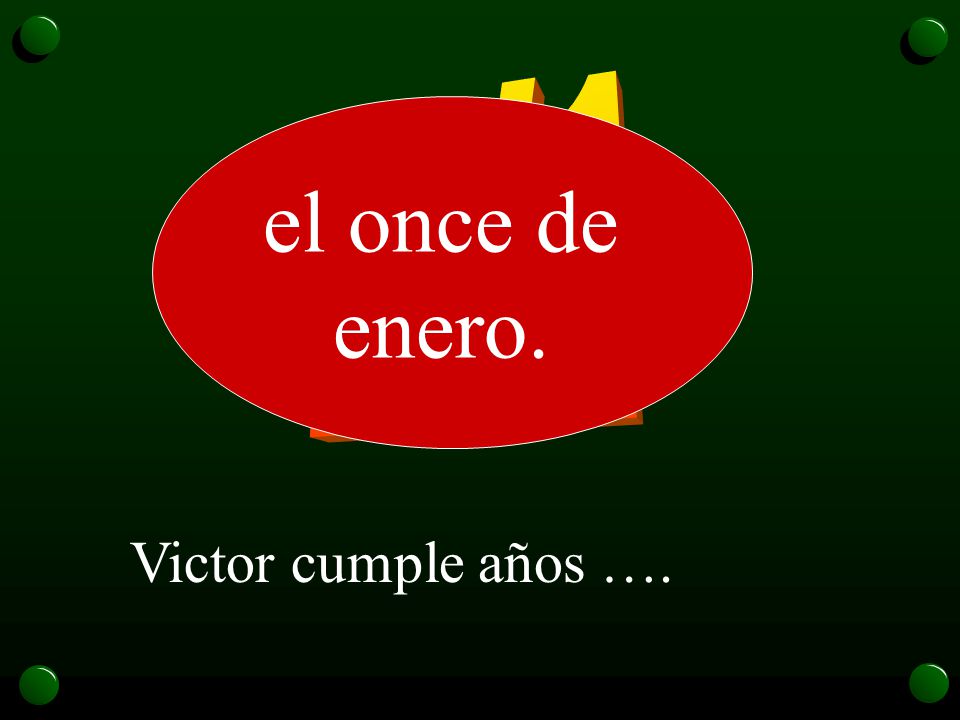 11/1 el once de enero. Victor cumple años ….